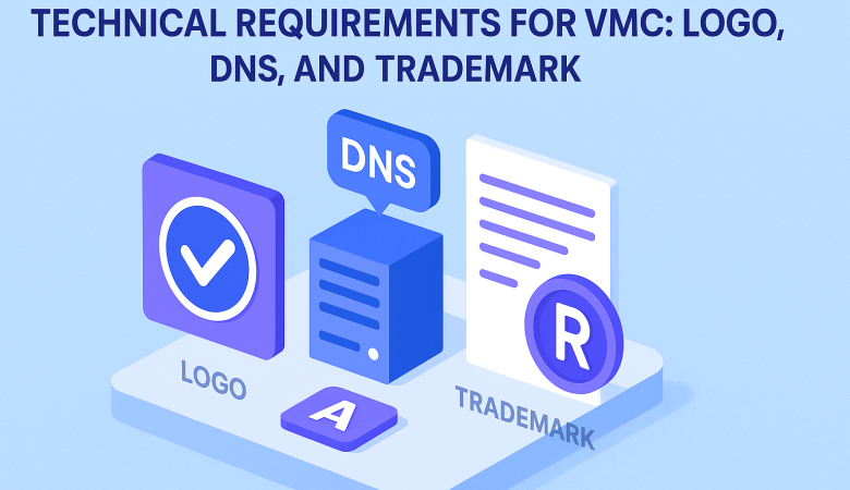 Technical Requirements for VMC: Logo, DNS, and Trademark